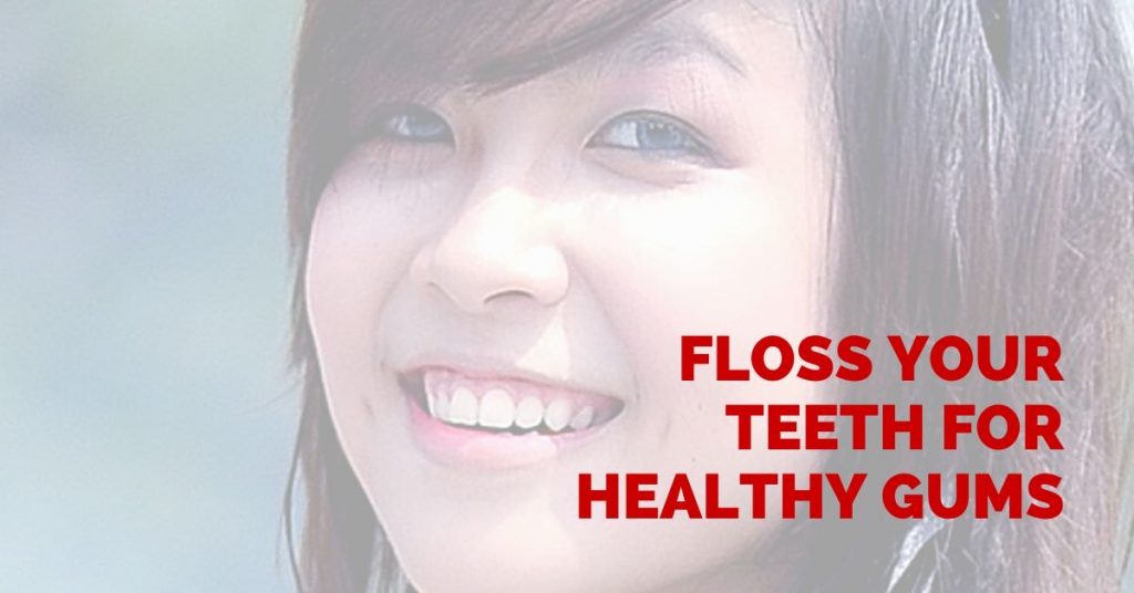 Floss your teeth for healthy gums